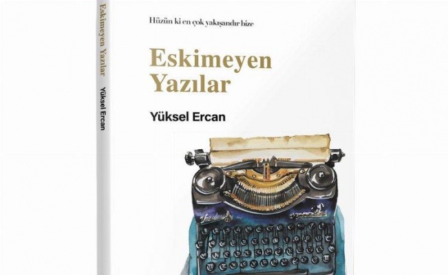 Yüksel Ercan’dan 'Eskimeyen Yazılar'