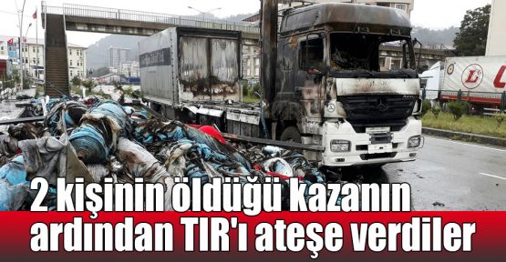   2 kişinin öldüğü kazanın ardından TIR'ı ateşe verdiler