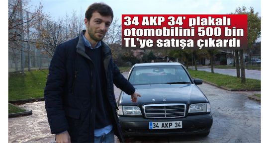  '34 AKP 34' plakalı otomobilini 500 bin TL'ye satışa çıkardı