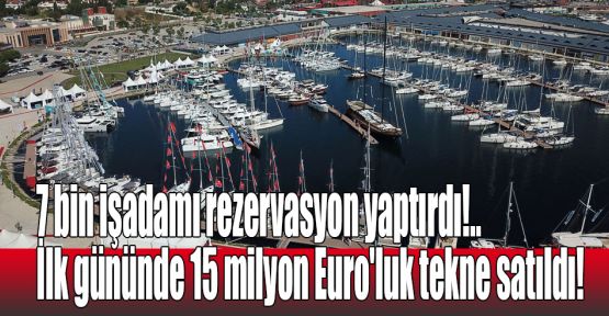 7 bin işadamı rezervasyon yaptırdı!.. İlk gününde 15 milyon Euro'luk tekne satıldı!