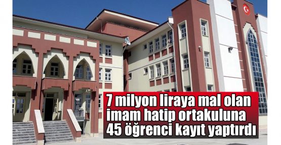 7 milyon liraya mal olan imam hatip ortaokulunda 45 öğrenci var