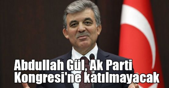  Abdullah Gül, Ak Parti Kongresi'ne katılmayacak