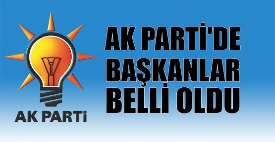 AK Parti'de başkanlar belli oldu