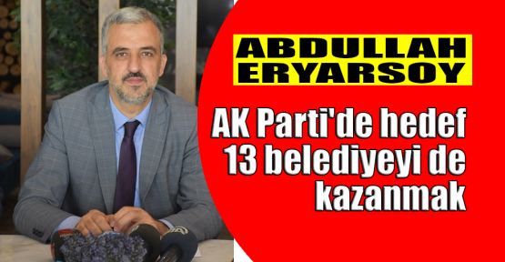 AK Parti'de hedef 13 belediyeyi de kazanmak