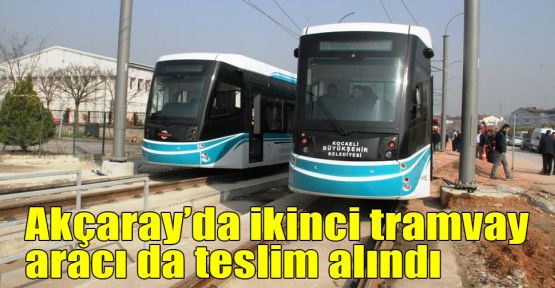 Akçaray’da ikinci tramvay aracı da teslim alındı