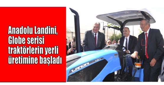  Anadolu Landini, Globe serisi traktörlerin yerli üretimine başladı