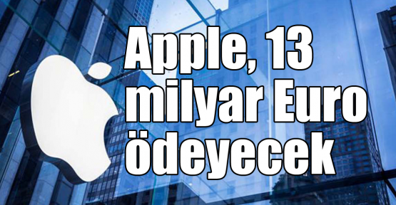 Apple, 13 milyar Euro ödeyecek