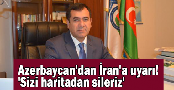  Azerbaycan'dan İran'a uyarı! 'Sizi haritadan sileriz'