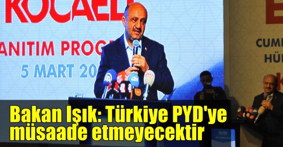 Bakan Işık: Türkiye PYD'ye müsaade etmeyecektir