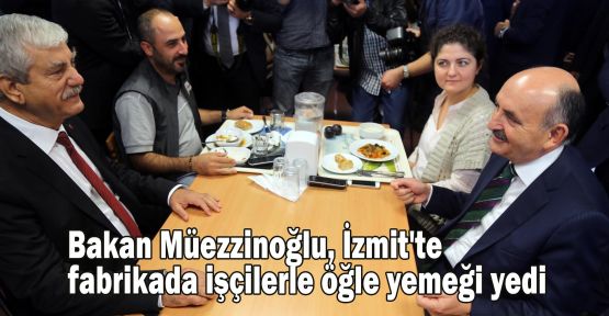  Bakan Müezzinoğlu, İzmit'te fabrikada işçilerle öğle yemeği yedi