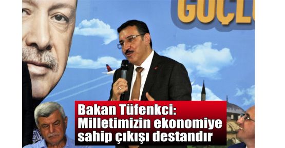  Bakan Tüfenkci: Milletimizin ekonomiye sahip çıkışı destandır