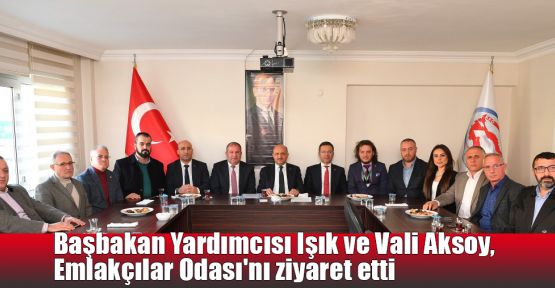   Başbakan Yardımcısı Işık ve Vali Aksoy, Emlakçılar Odası'nı ziyaret etti
