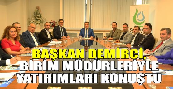  Başkan Demirci, birim müdürleriyle yatırımları konuştu