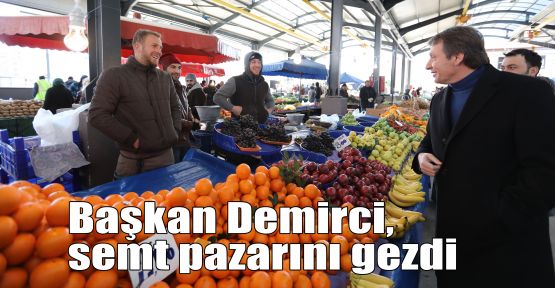  Başkan Demirci, semt pazarını gezdi