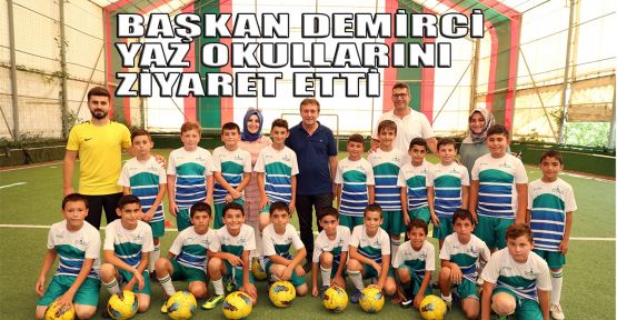 Başkan Demirci yaz okullarını ziyaret etti