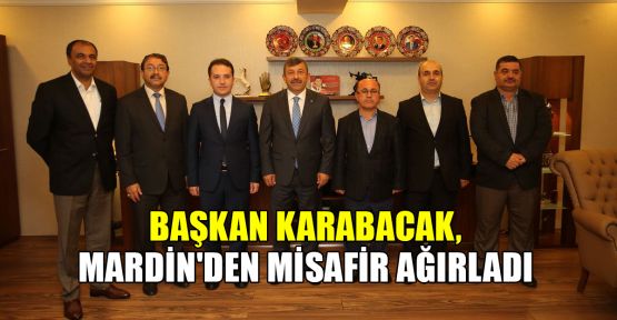  Başkan Karabacak, Mardin'den misafir ağırladı
