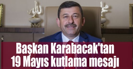 Başkan Karabacak'tan 19 Mayıs kutlama mesajı