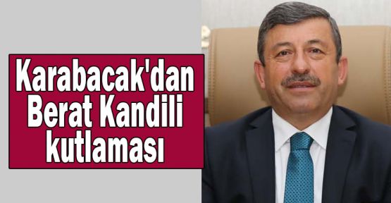 Başkan Karabacak'tan Berat Kandili mesajı