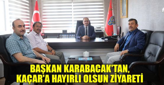 Başkan Karabacak'tan, Kaçar'a hayırlı olsun ziyareti