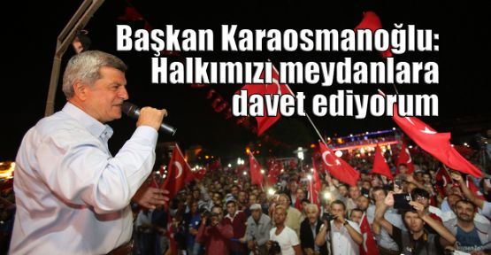 Başkan Karaosmanoğlu: Halkımızı meydanlara davet ediyorum
