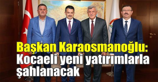 Başkan Karaosmanoğlu: Kocaeli yeni yatırımlarla şahlanacak