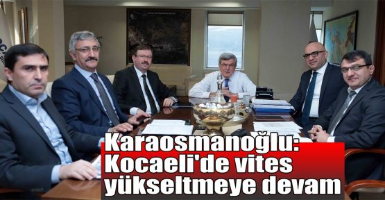 Başkan Karaosmanoğlu: Kocaeli'de vites yükseltmeye devam