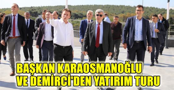 Başkan Karaosmanoğlu ve Demirci'den yatırım turu