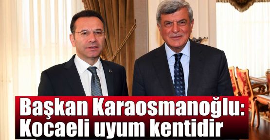  Başkan Karaosmanoğlu:Kocaeli uyum kentidir