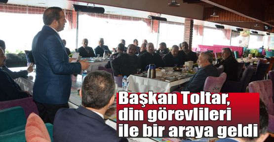    Başkan Toltar, din görevlileri ile bir araya geldi