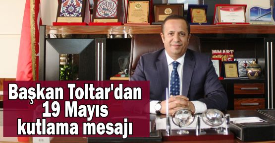 Başkan Toltar'dan 19 Mayıs kutlama mesajı