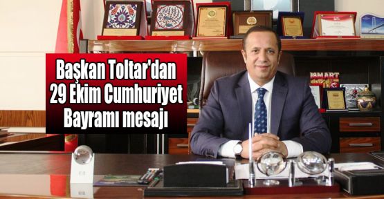 Başkan Toltar'dan 29 Ekim Cumhuriyet Bayramı mesajı