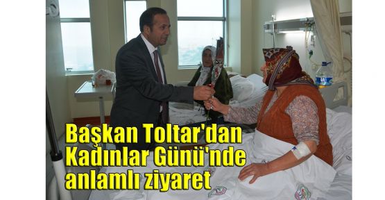   Başkan Toltar'dan Kadınlar Günü'nde anlamlı ziyaret
