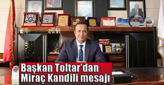 Başkan Toltar'dan Miraç Kandili mesajı