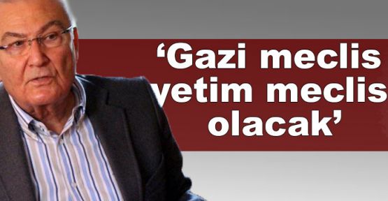Baykal: Gazi meclis, yetim meclis olacak