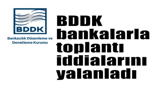  BDDK bankalarla toplantı iddialarını yalanladı