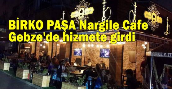  BİRKO PAŞA Nargile Cafe Gebze'de hizmete girdi