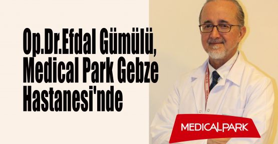 Bölgenin sevilen hekimi Op.Dr.Efdal Gümülü, Medical Park Gebze Hastanesi'nde 