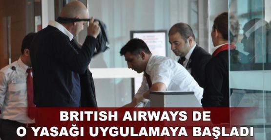 British Airways de o yasağı uygulamaya başladı