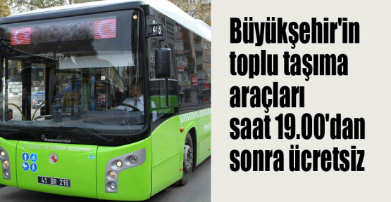 Büyükşehir'in toplu taşıma araçları saat 19.00'dan sonra ücretsiz