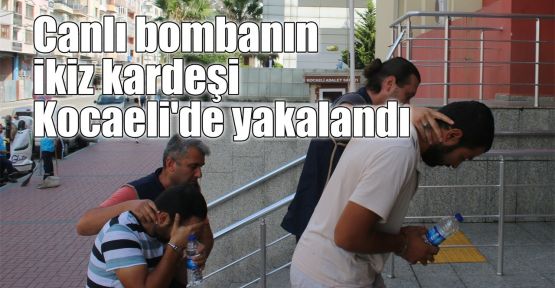   Canlı bombanın ikiz kardeşi Kocaeli'de yakalandı