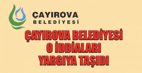 Çayırova Belediyesi o iddiaları yargıya taşıdı
