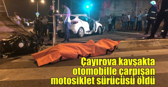 Çayırova kavşakta otomobille çarpışan motosiklet sürücüsü öldü