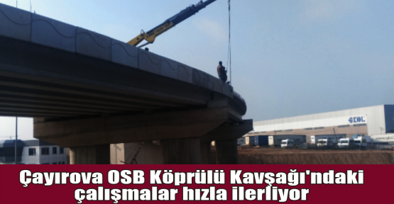 Çayırova OSB Köprülü Kavşağı'ndaki çalışmalar hızla ilerliyor
