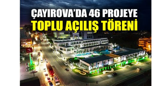  Çayırova’da 46 projeye toplu açılış töreni