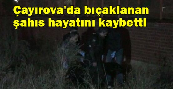Çayırova'da bıçaklanan şahıs hayatını kaybetti