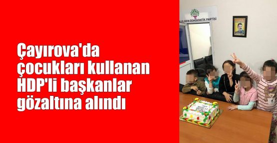 Çayırova'da çocukları kullanan HDP'li başkanlar gözaltında
