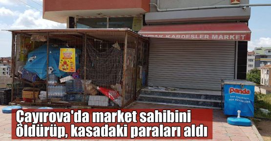  Çayırova'da market sahibini öldürüp, kasadaki paraları aldı
