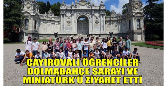 Çayırovalı öğrenciler Dolmabahçe Sarayı ve Miniatürk'ü ziyaret ettiler