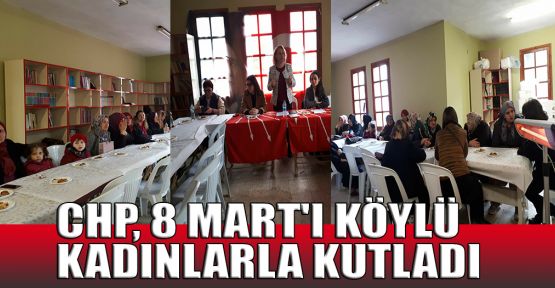 CHP, 8 Mart'ı köylü kadınlarla kutladı