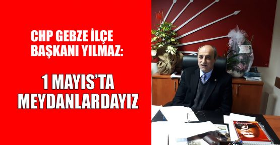 CHP Gebze İlçe Başkanı Musa Yılmaz'dan 1 Mayıs açıklaması
